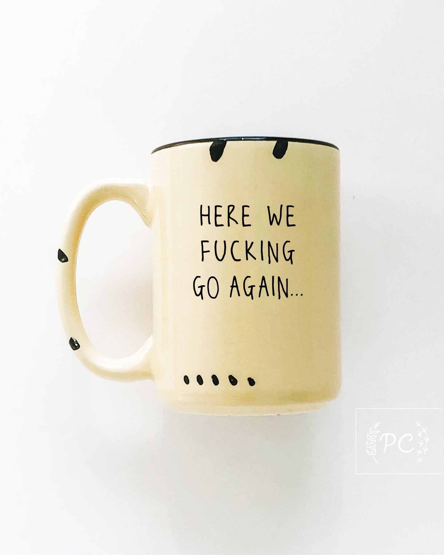 Here We Fucking Go Again | Ceramic Mug