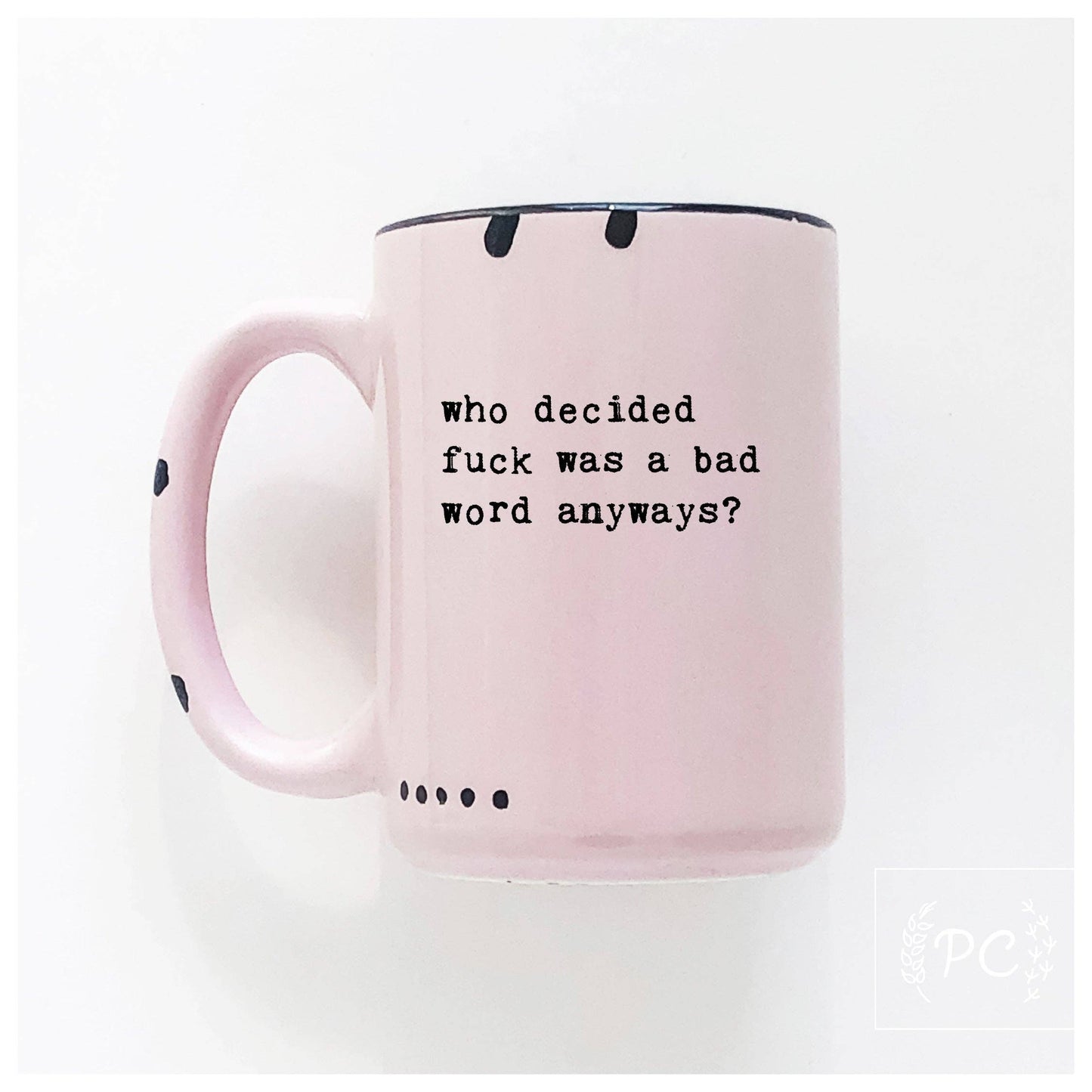 Who Decided Fuck Was A Bad Word Anyways | Ceramic Mug