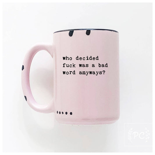 Who Decided Fuck Was A Bad Word Anyways | Ceramic Mug