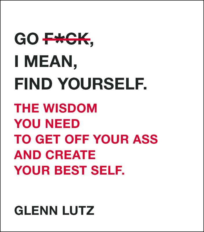 Go F*ck, I Mean, Find Yourself. by Glenn Lutz