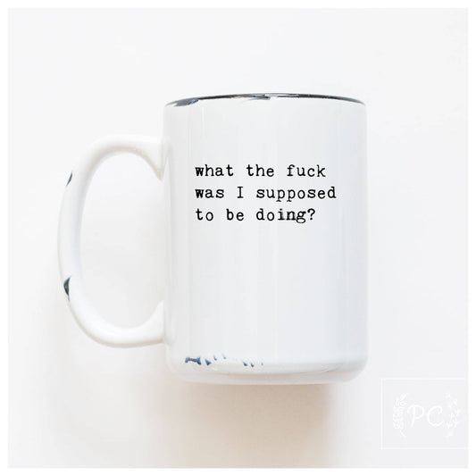What the fuck was I supose to be doing? | ceramic mug