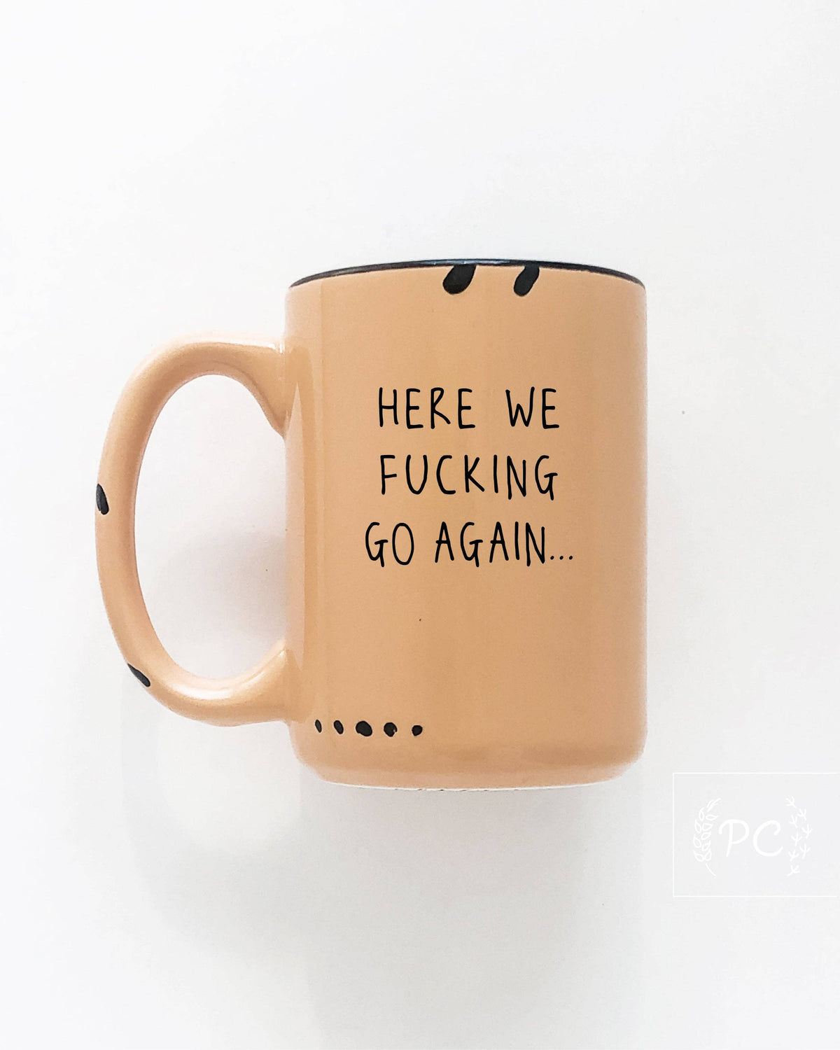 Here We Fucking Go Again | Ceramic Mug
