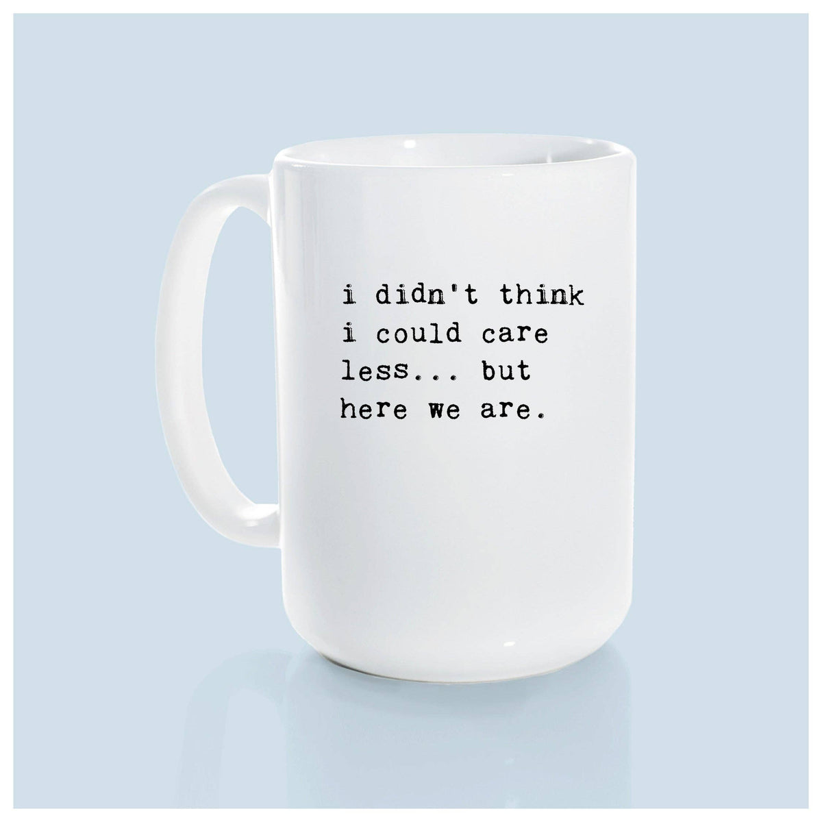 I didn't think i could care less... but here we are | ceramic mug