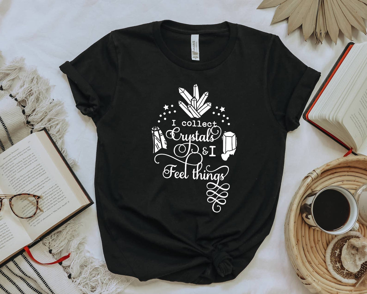 I Collect Crystals And I Feel Things T-shirt