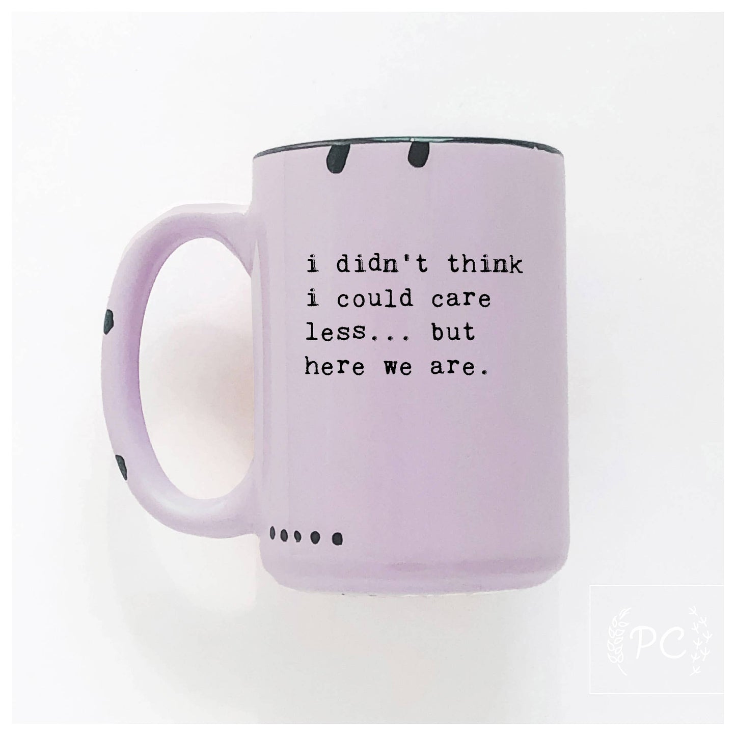 I didn't think i could care less... but here we are | ceramic mug
