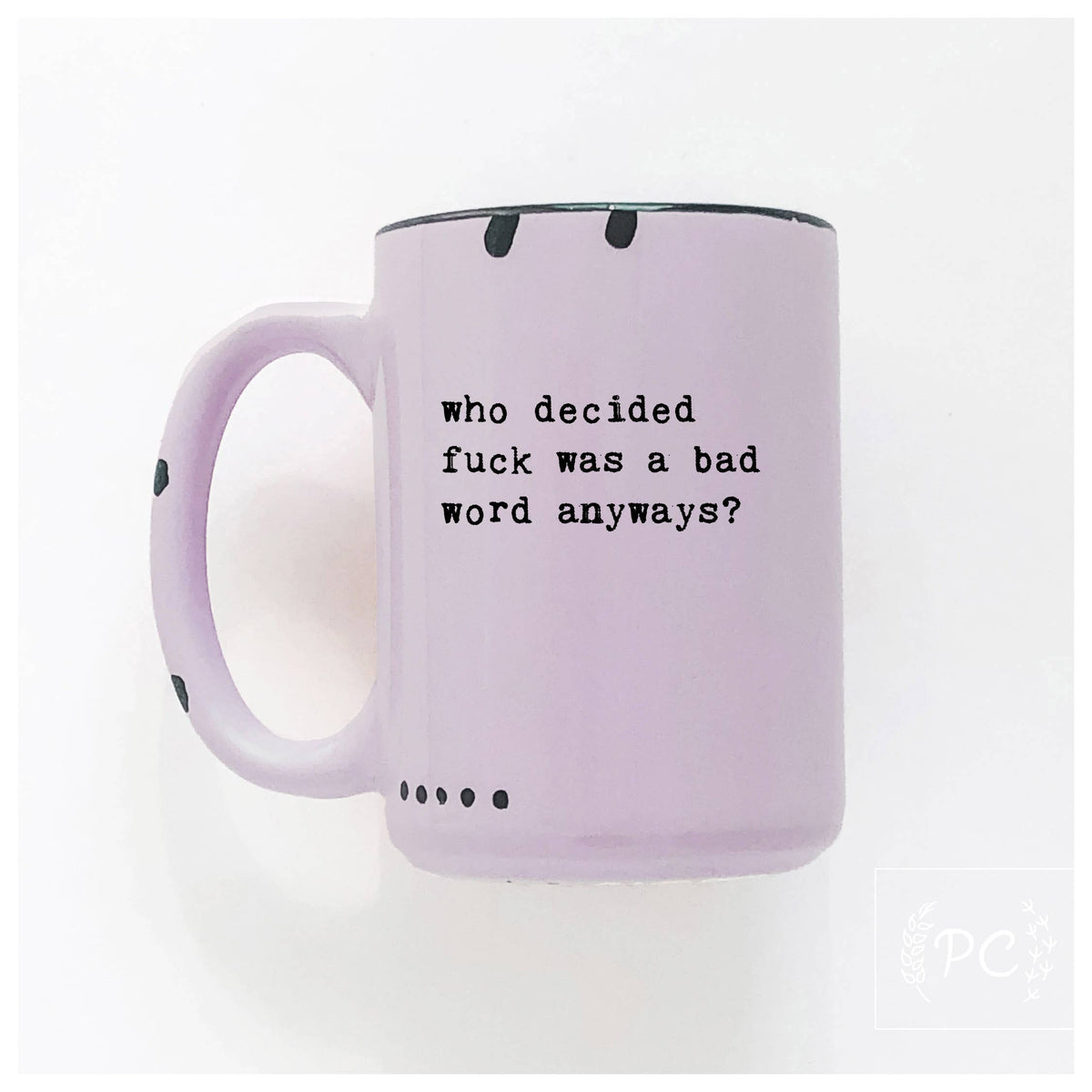 Who Decided Fuck Was A Bad Word Anyways | Ceramic Mug