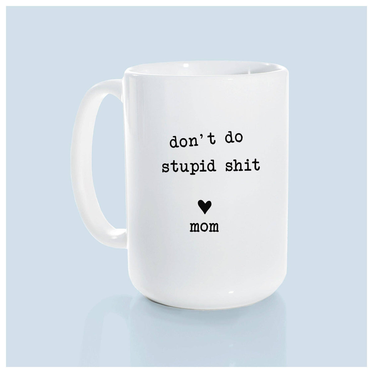 Don't do stupid shit love mom | ceramic mug