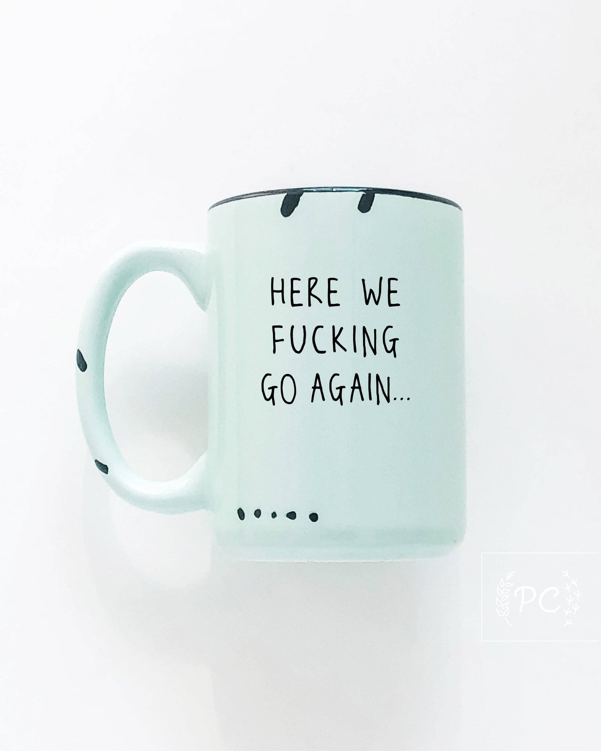 Here We Fucking Go Again | Ceramic Mug