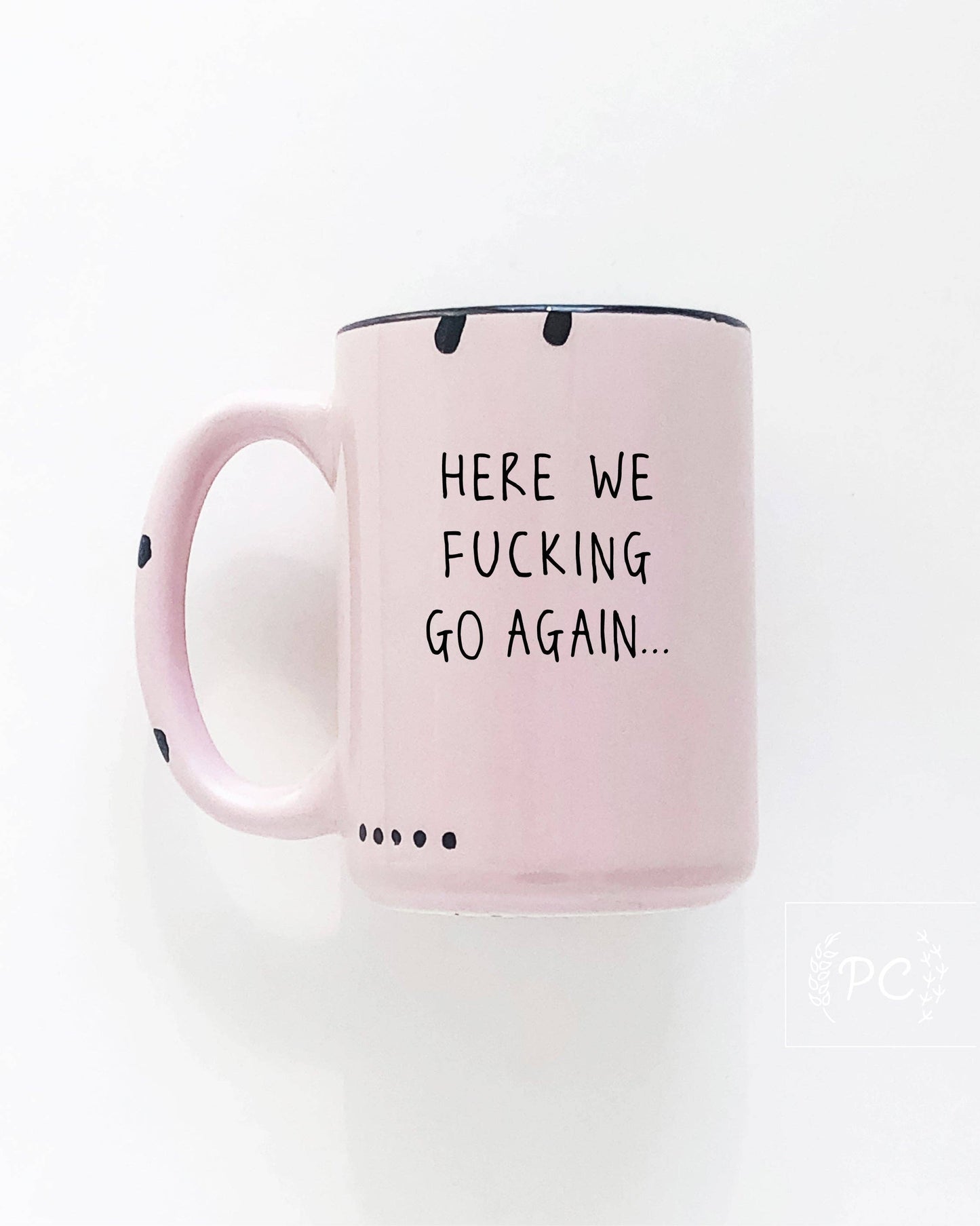 Here We Fucking Go Again | Ceramic Mug