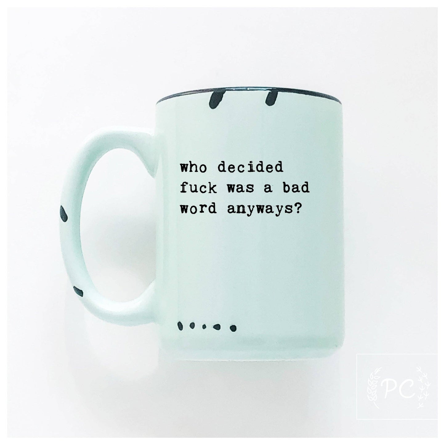Who Decided Fuck Was A Bad Word Anyways | Ceramic Mug