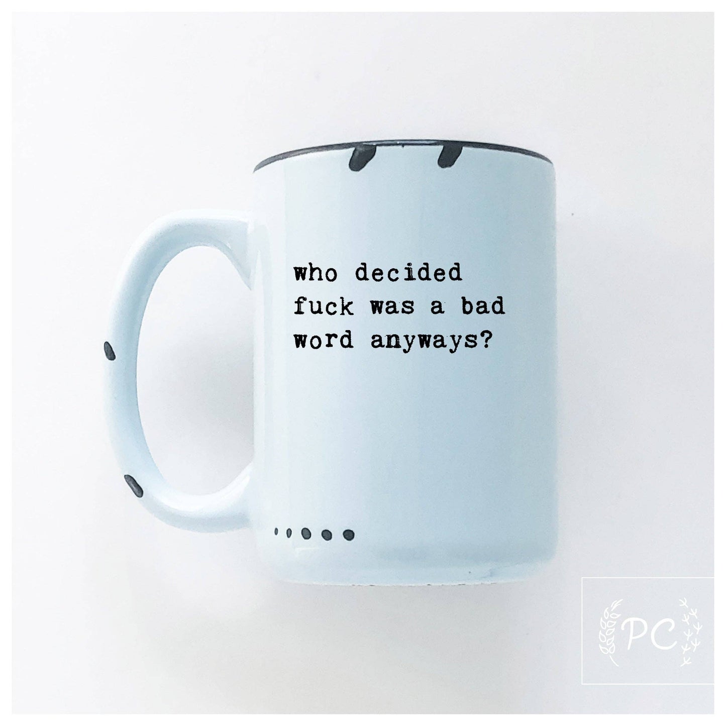 Who Decided Fuck Was A Bad Word Anyways | Ceramic Mug