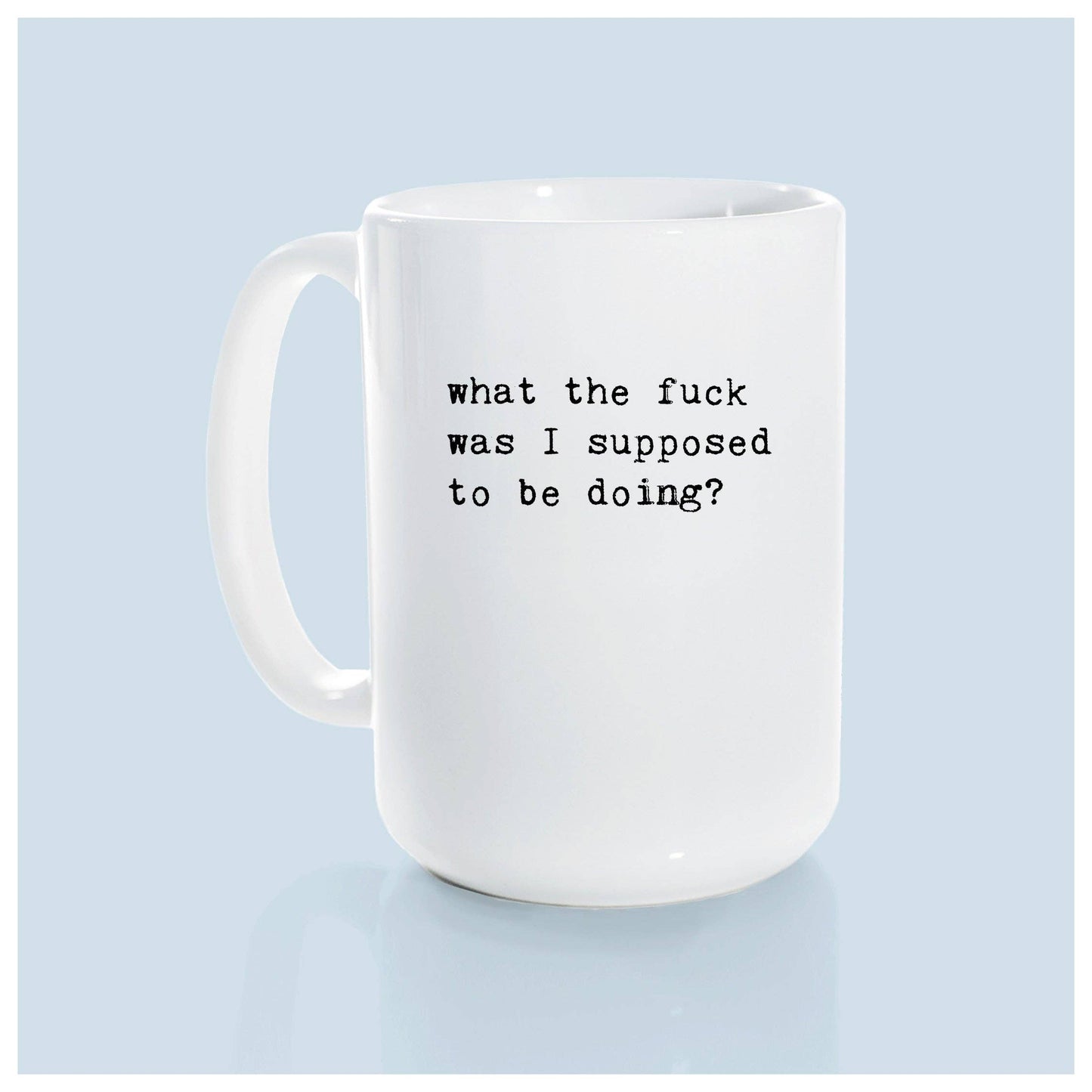 What the fuck was I supose to be doing? | ceramic mug