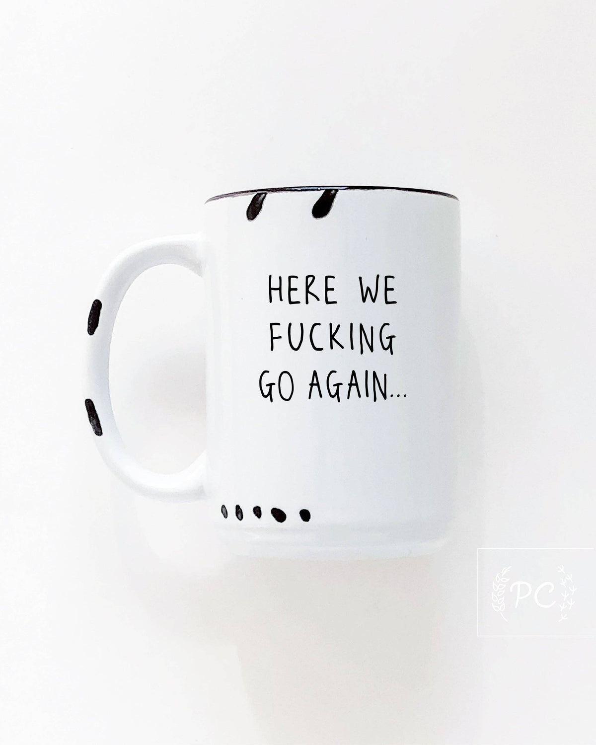 Here We Fucking Go Again | Ceramic Mug