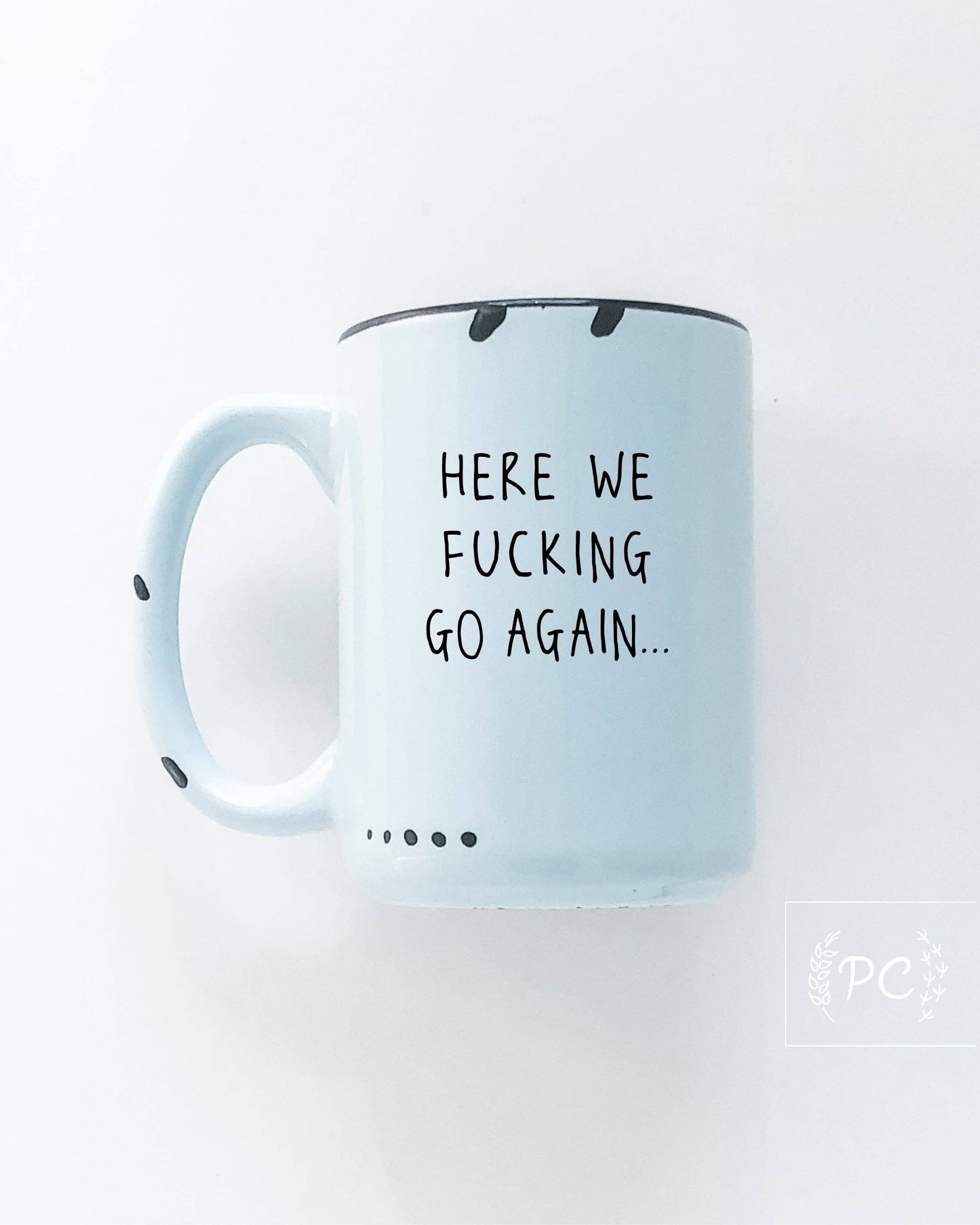 Here We Fucking Go Again | Ceramic Mug
